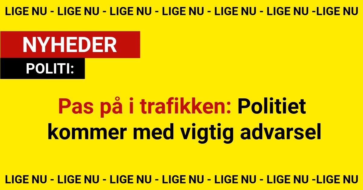 Pas på i trafikken: Politiet kommer med vigtig advarsel