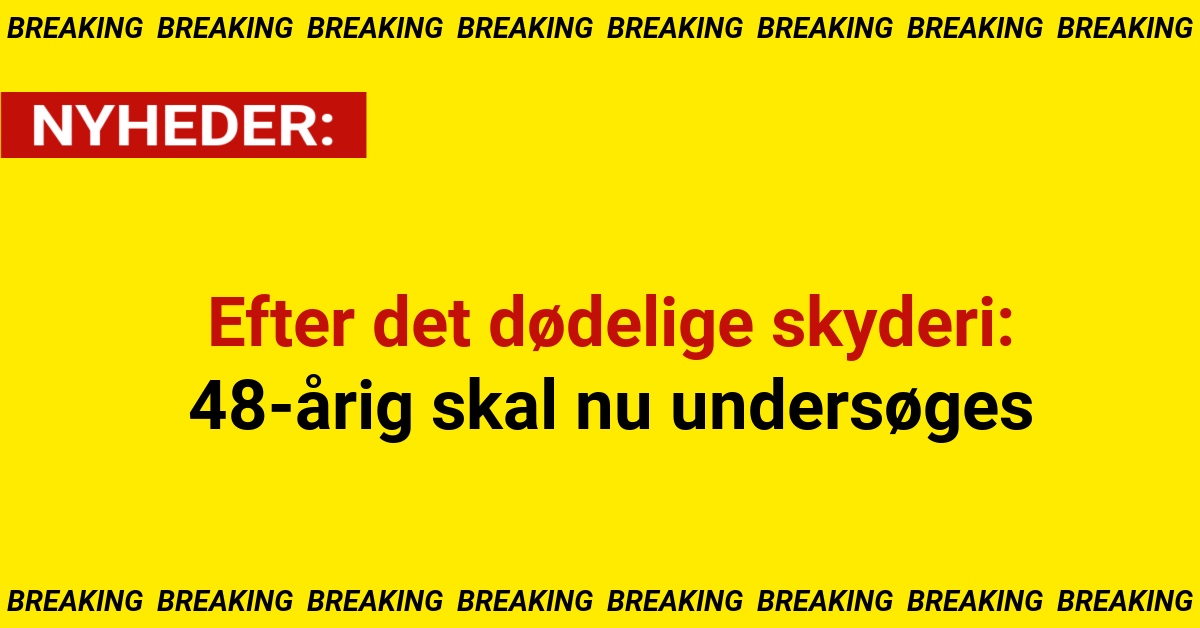 Efter det dødelige skyderi: 48-årig skal nu undersøges