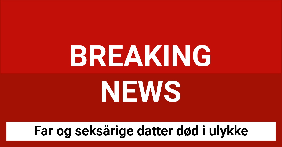 Far og seksårige datter død i ulykke
