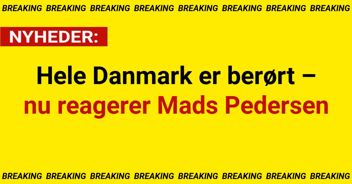 Hele Danmark er berørt – nu reagerer Mads Pedersen