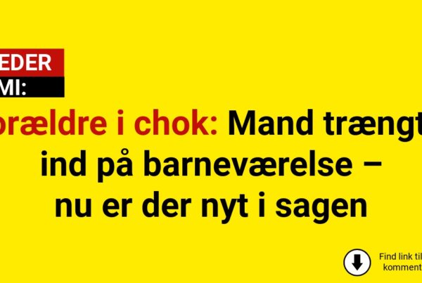 Forældre i chok: Mand trængte ind på barneværelse – nu er der nyt i sagen