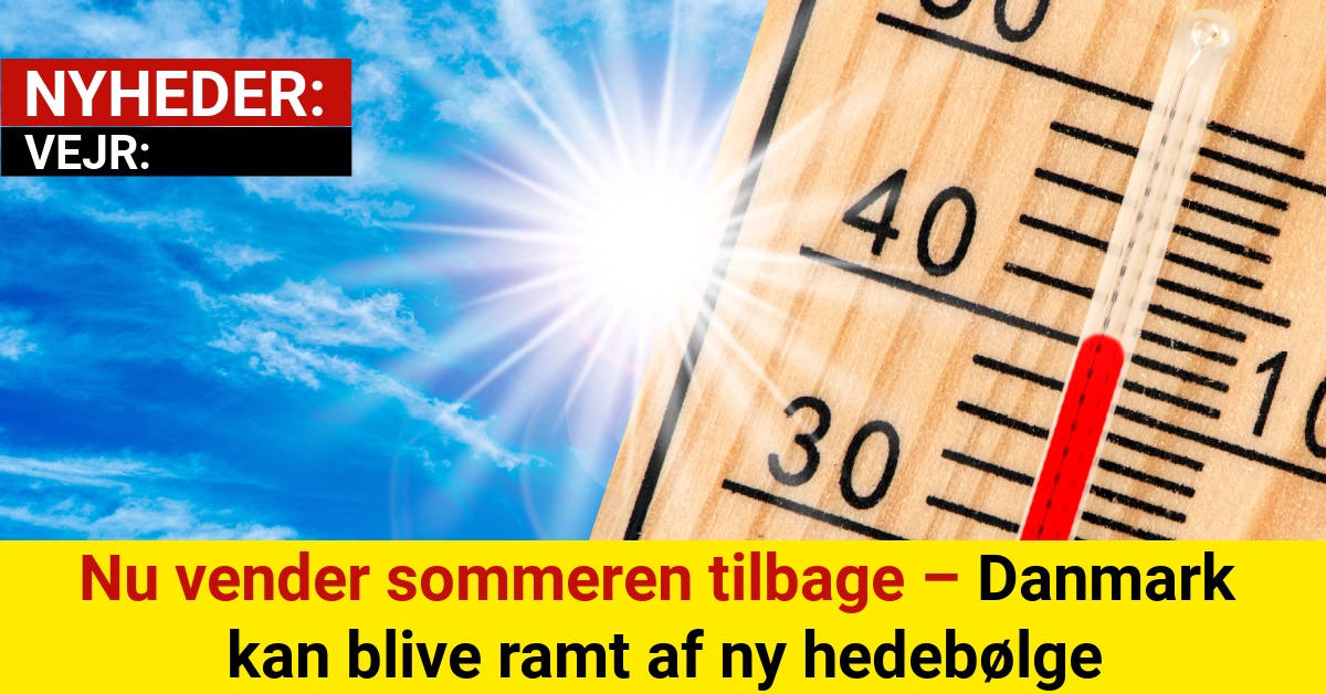 Nu vender sommeren tilbage – Danmark kan blive ramt af ny hedebølge