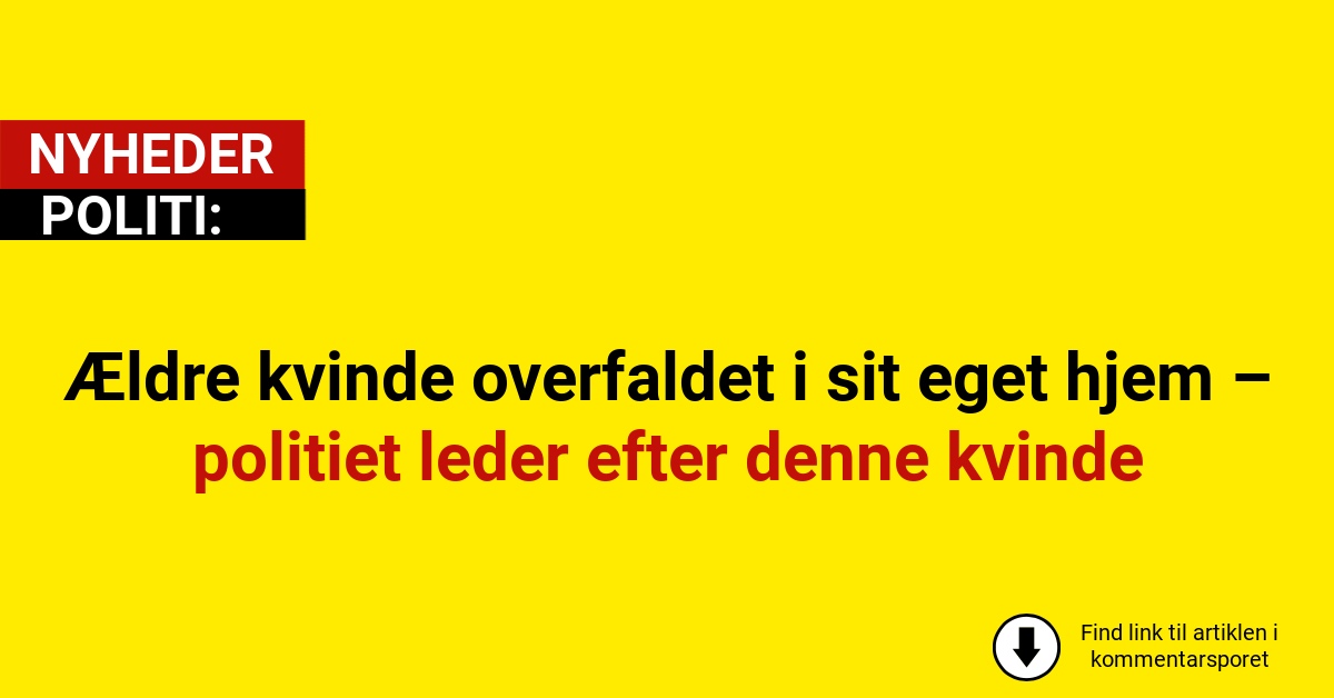 Ældre kvinde overfaldet i sit eget hjem – politiet leder efter denne kvinde