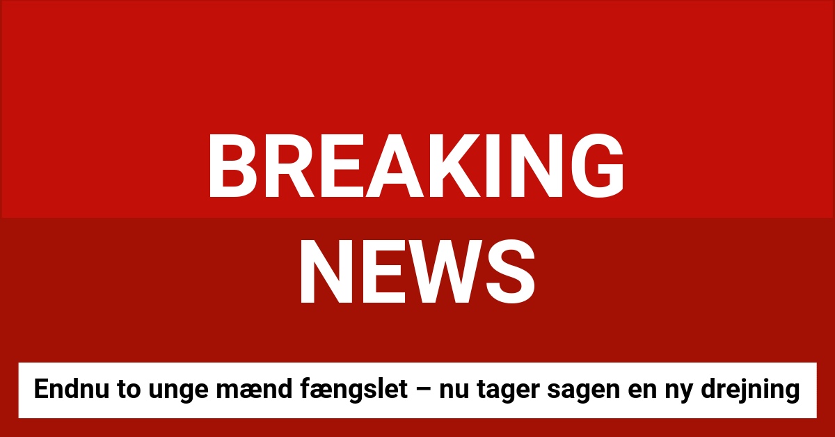 Endnu to unge mænd fængslet – nu tager sagen en ny drejning