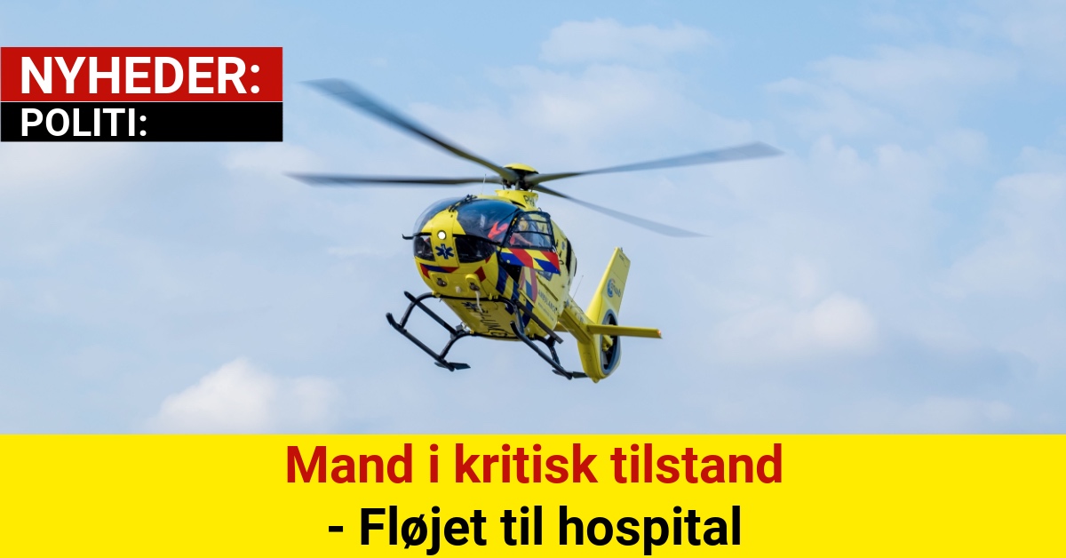 Mand i kritisk tilstand - Fløjet til hospitalMand i kritisk tilstand - Fløjet til hospital