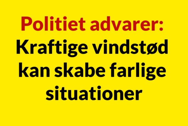 Politiet advarer: Kraftige vindstød kan skabe farlige situationer