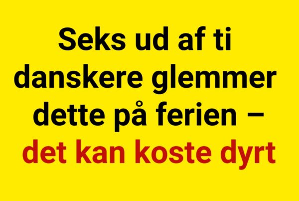 Seks ud af ti danskere glemmer dette på ferien – det kan koste dyrt