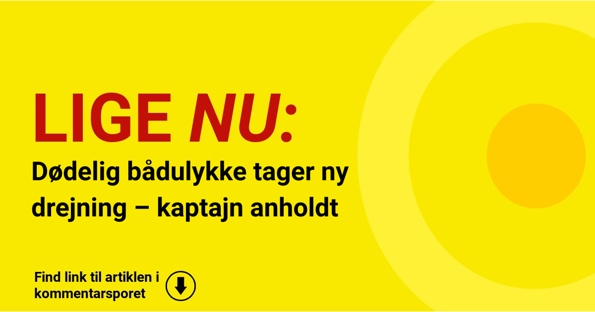 Dødelig bådulykke tager ny drejning – kaptajn anholdt
