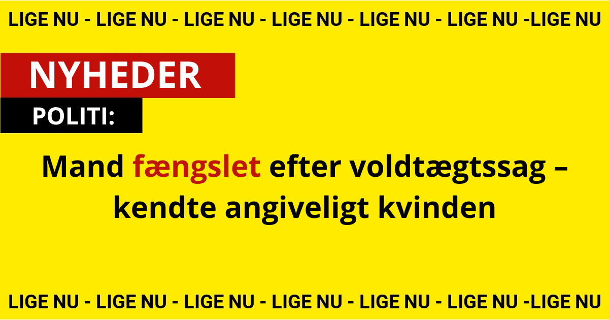 Mand fængslet efter voldtægtssag – kendte angiveligt kvinden