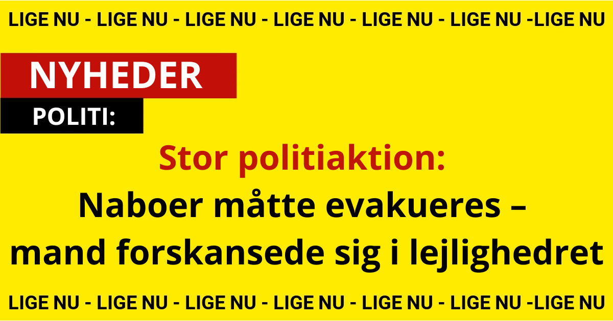 Stor politiaktion: Naboer måtte evakueres – mand forskansede sig i lejlighed