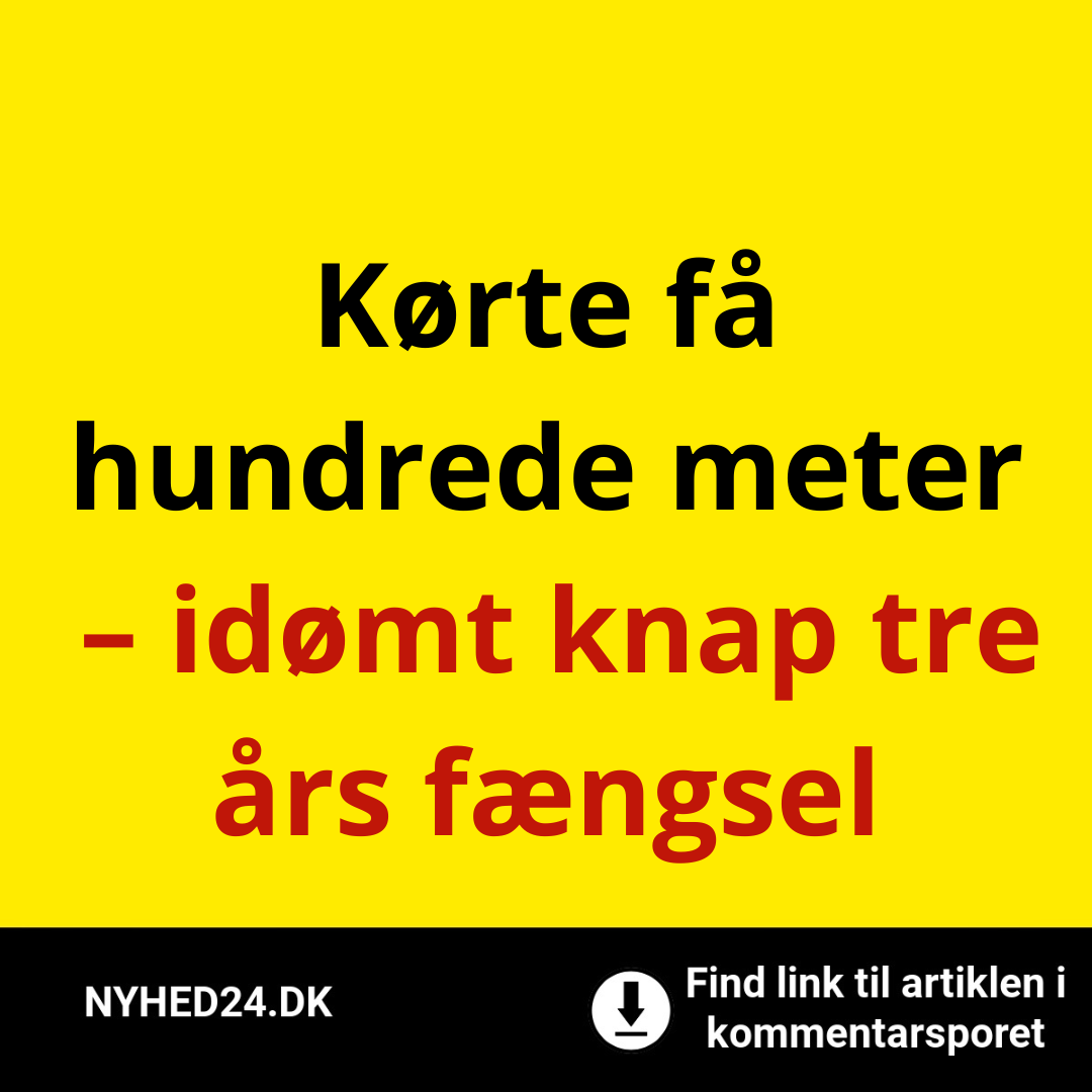Kørte få hundrede meter – idømt knap tre års fængsel