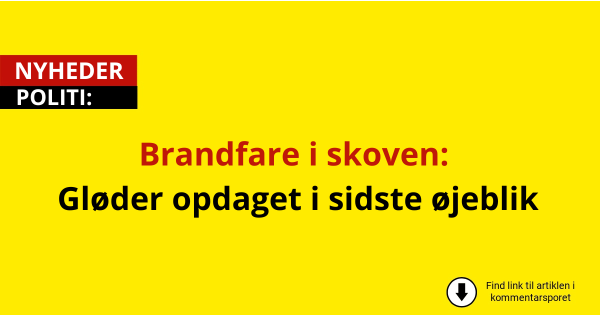 Brandfare i skoven: Gløder opdaget i sidste øjeblik
