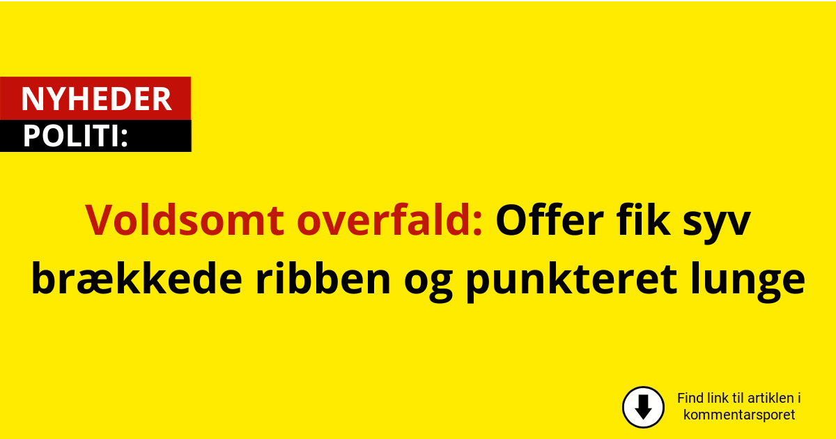 Voldsomt overfald: Offer fik syv brækkede ribben og punkteret lunge