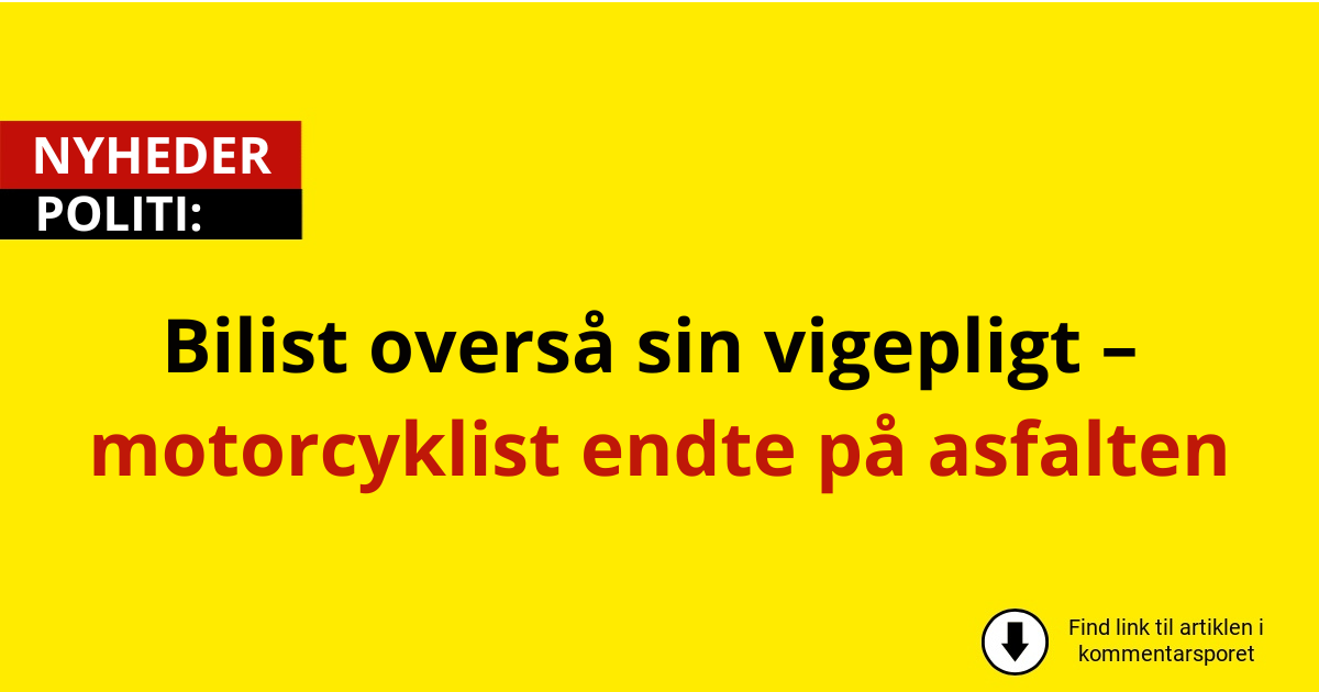 Bilist overså sin vigepligt – motorcyklist endte på asfalten