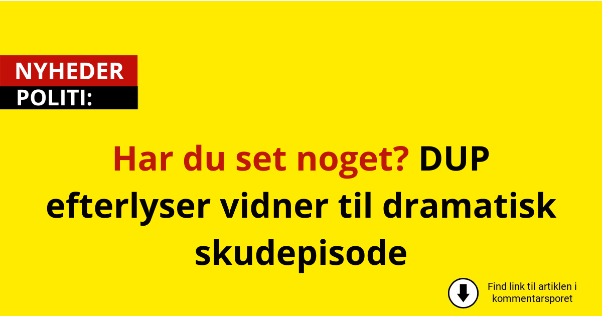 Har du set noget? DUP efterlyser vidner til dramatisk skudepisode