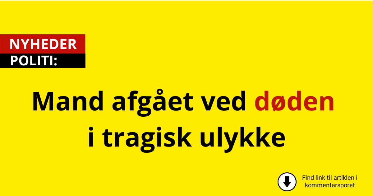 Mand afgået ved døden i tragisk ulykke