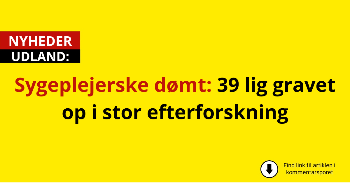 Sygeplejerske dømt: 39 lig gravet op i stor efterforskning