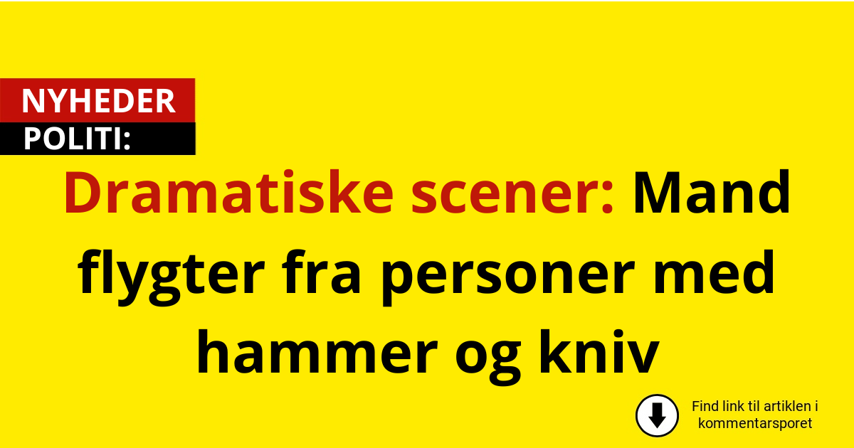 Dramatiske scener: Mand flygter fra personer med hammer og kniv