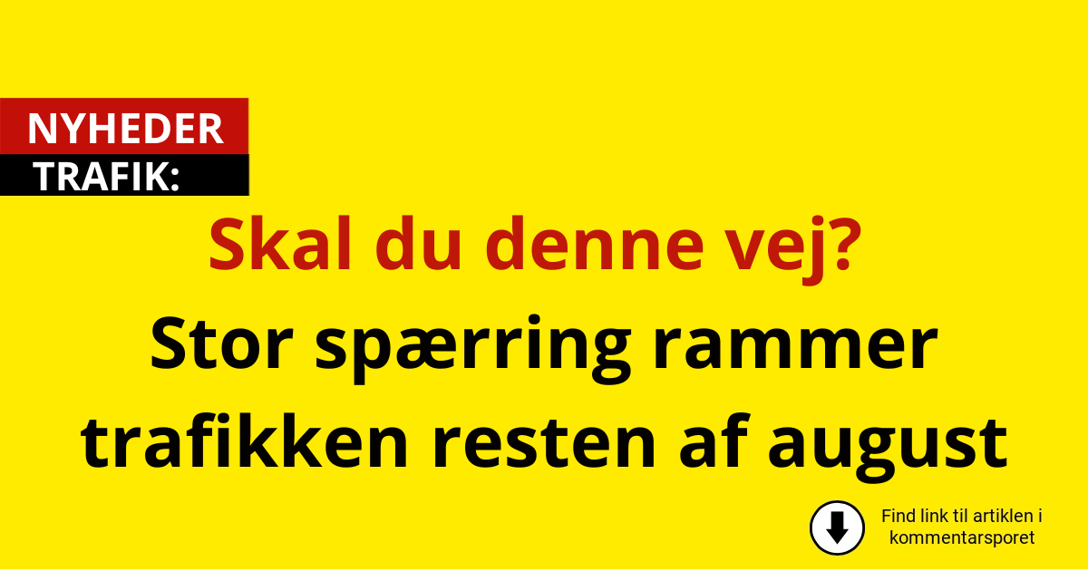 Skal du denne vej? Stor spærring rammer trafikken resten af august