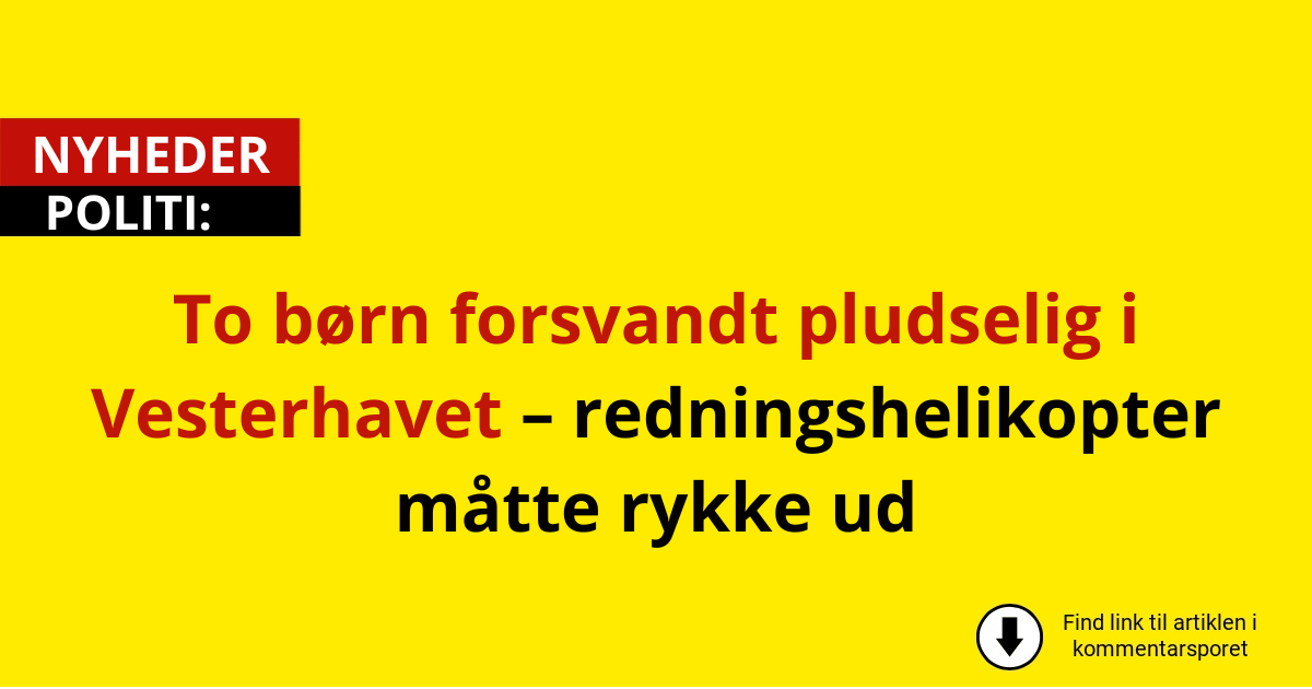 To børn forsvandt pludselig i Vesterhavet – redningshelikopter måtte rykke ud