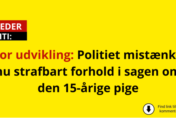 Stor udvikling: Politiet mistænker nu strafbart forhold i sagen om den 15-årige pige