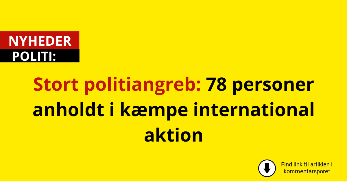 Stort politiangreb: 78 personer anholdt i kæmpe international aktion
