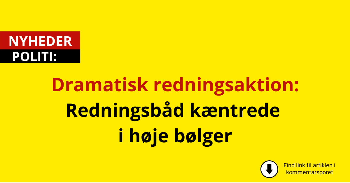 Dramatisk redningsaktion: Redningsbåd kæntrede i høje bølger