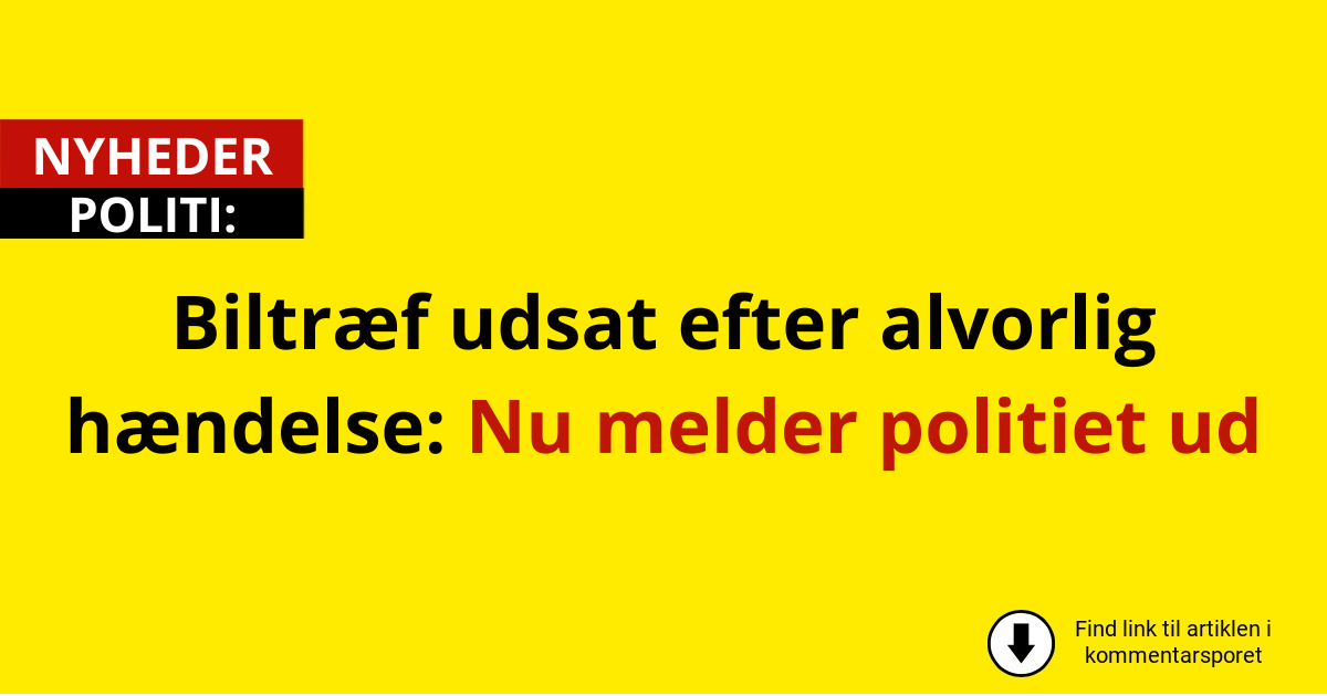 Biltræf udsat efter alvorlig hændelse: Nu melder politiet ud
