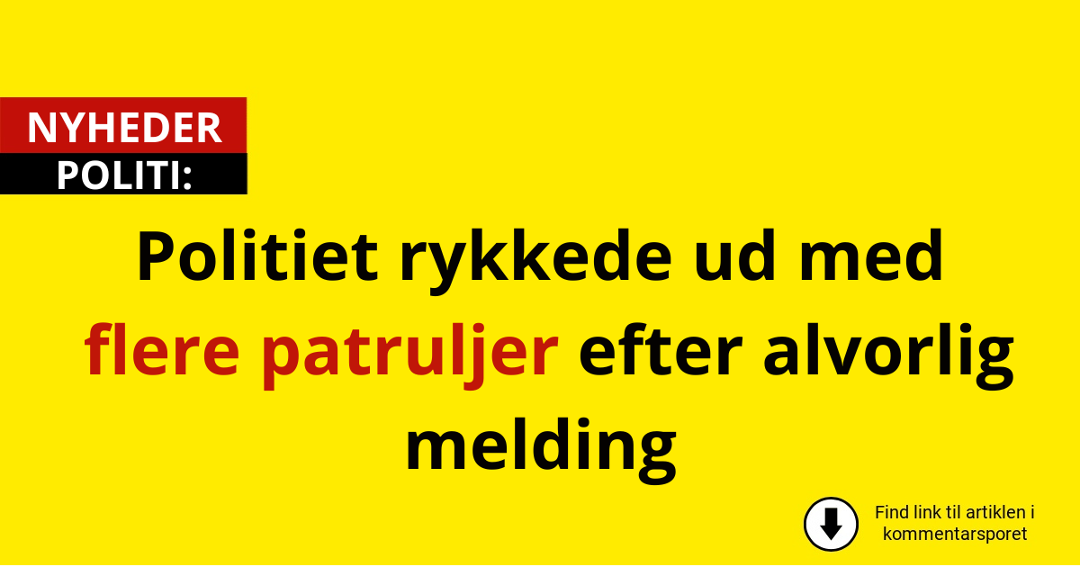 Politiet rykkede ud med flere patruljer efter alvorlig melding