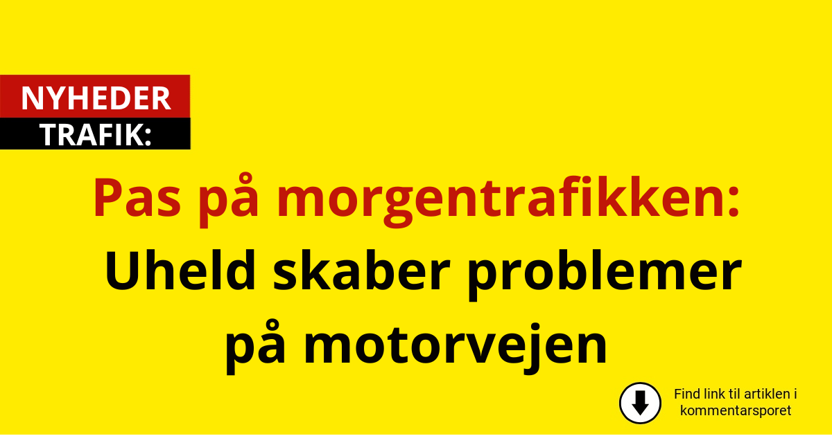 Pas på morgentrafikken: Uheld skaber problemer på motorvejen