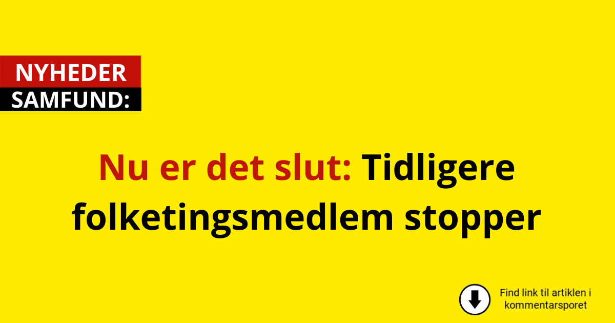 Nu er det slut: Tidligere folketingsmedlem stopper