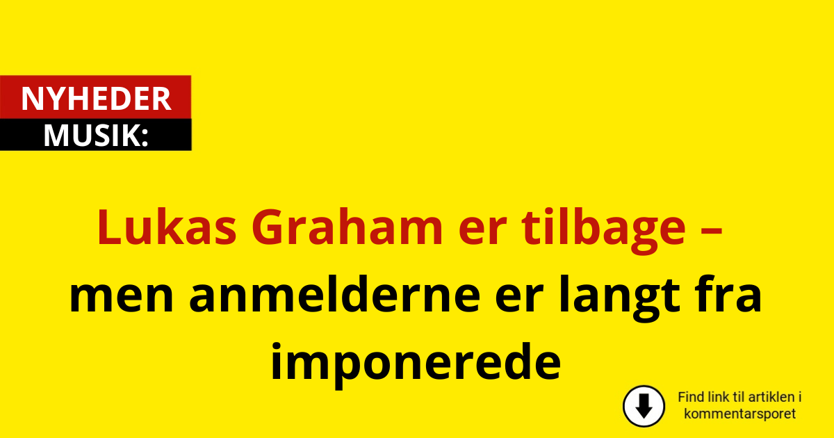 Lukas Graham er tilbage – men anmelderne er langt fra imponerede