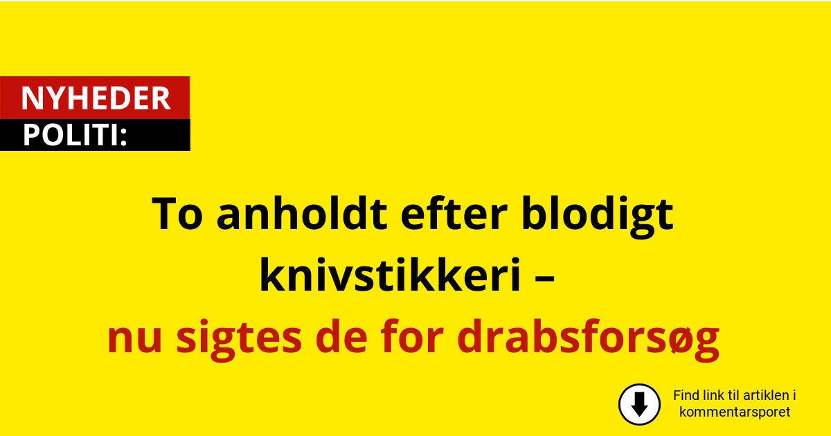 To anholdt efter blodigt knivstikkeri – nu sigtes de for drabsforsøg