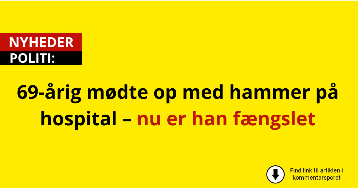 69-årig mødte op med hammer på hospital – nu er han fængslet