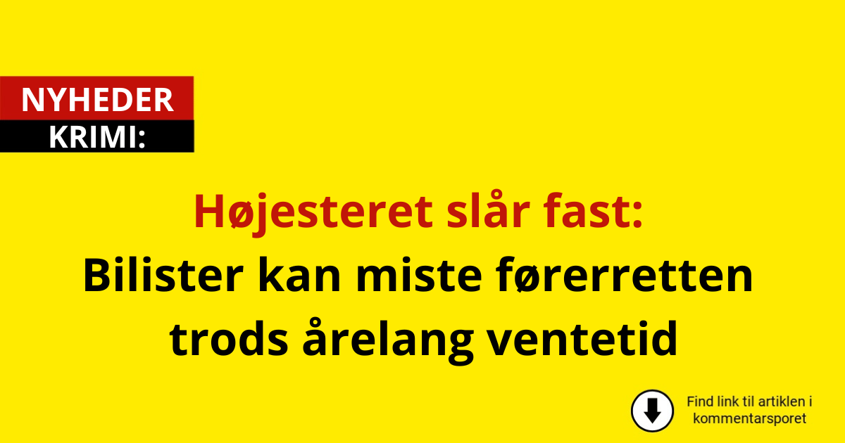 Højesteret slår fast: Bilister kan miste førerretten trods årelang ventetid