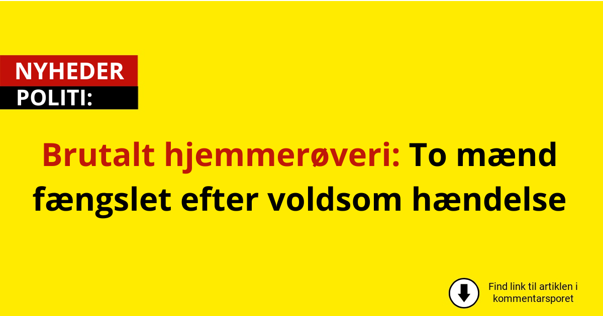 Brutalt hjemmerøveri: To mænd fængslet efter voldsom hændelse