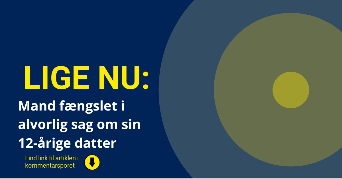 Mand fængslet i alvorlig sag om sin 12-årige datter