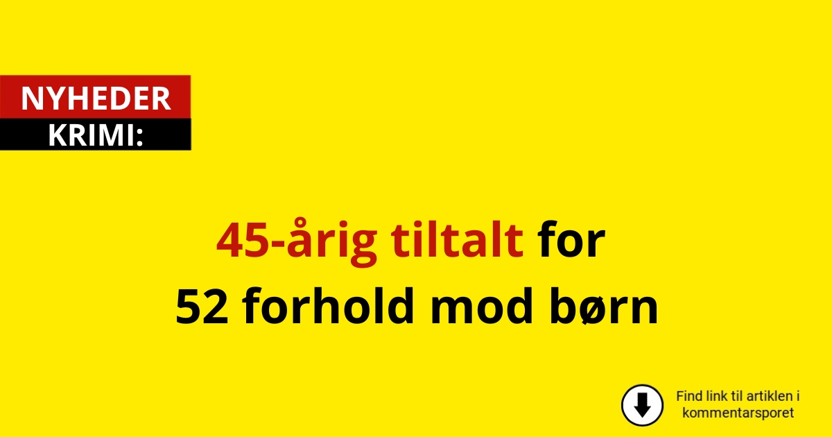 45-årig tiltalt for 52 forhold mod børn