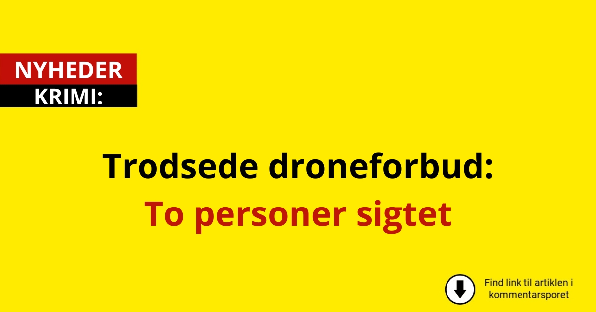 Trodsede droneforbud: To personer sigtet