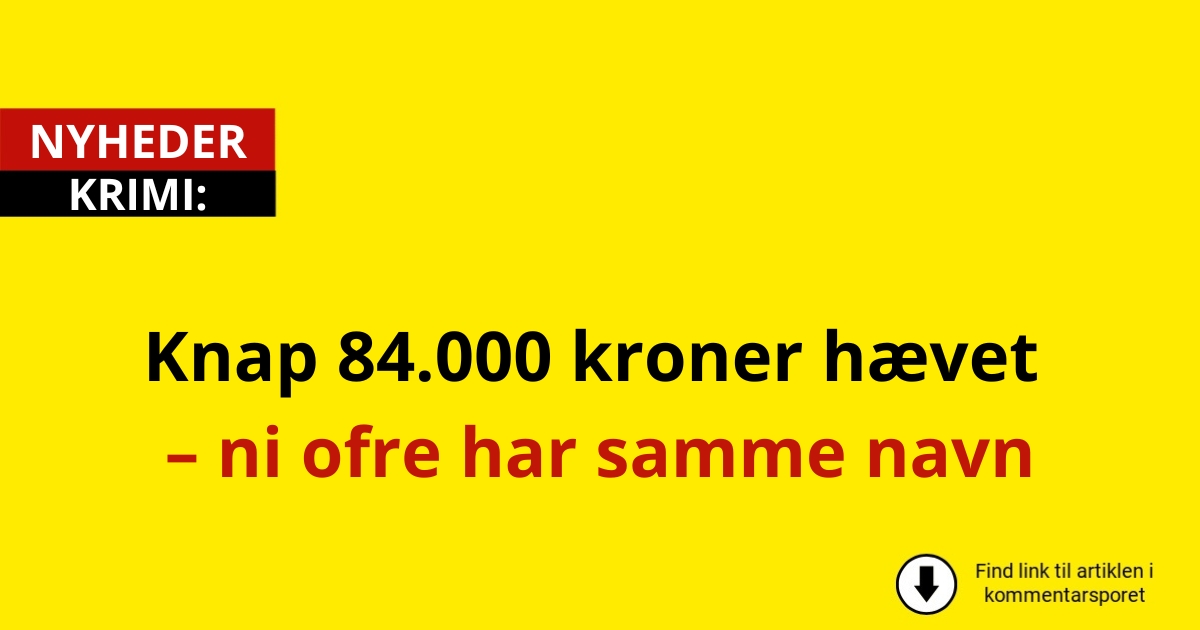 Knap 84.000 kroner hævet – ni ofre har samme navn