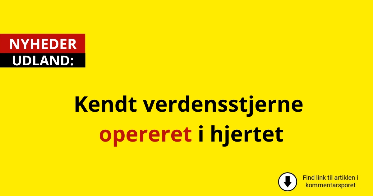 Kendt verdensstjerne opereret i hjertet