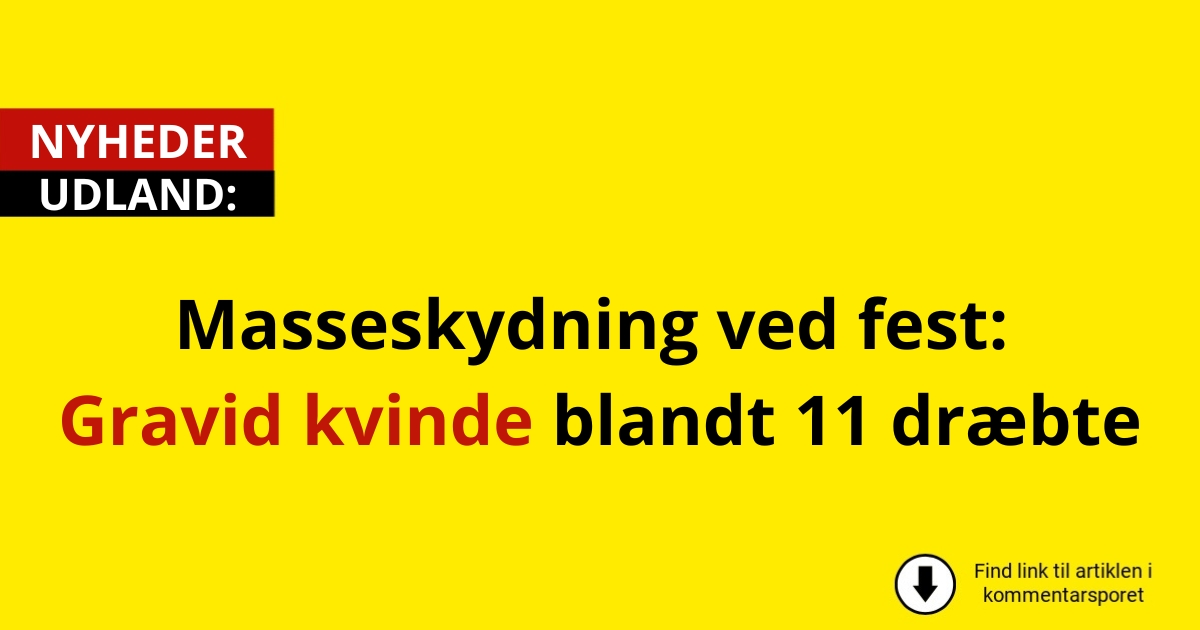 Masseskydning ved fest: Gravid kvinde blandt 11 dræbte