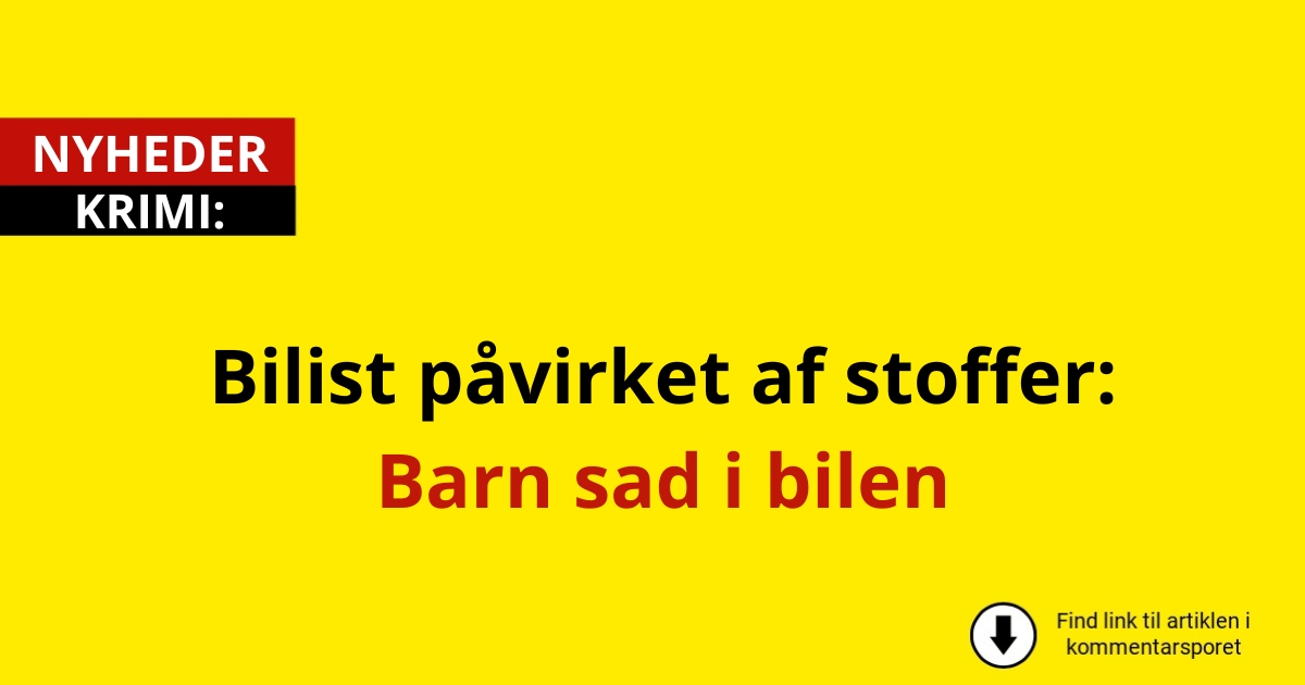 Bilist påvirket af stoffer – barn sad i bilen