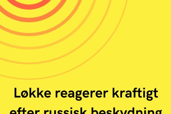 Løkke reagerer kraftigt efter russisk beskydning