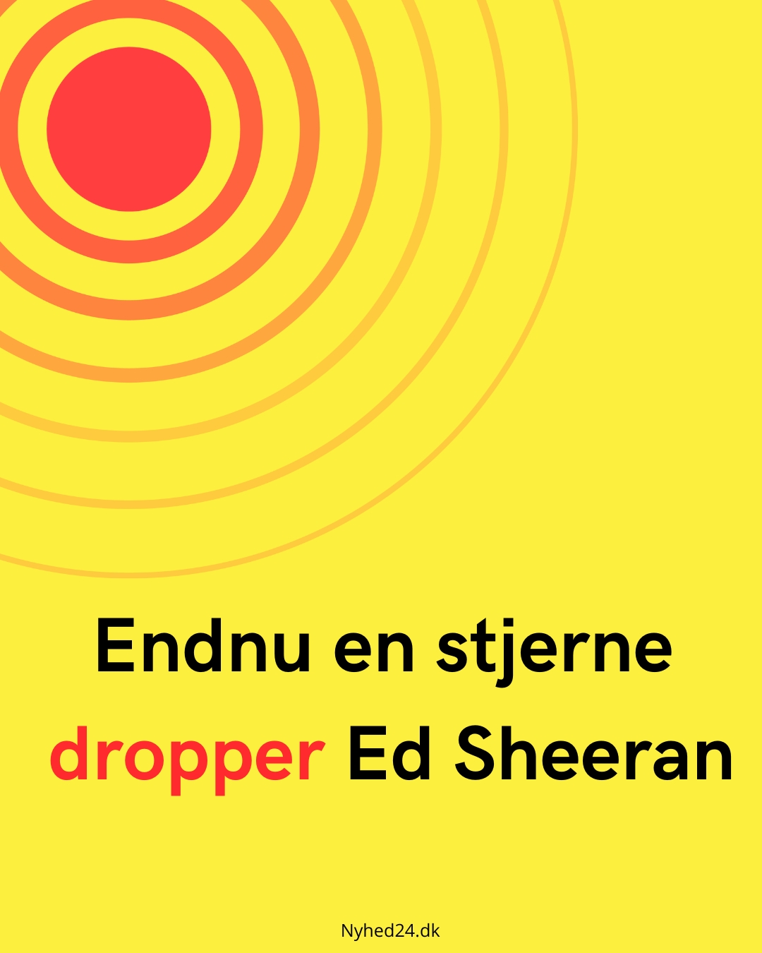 Endnu en stjerne dropper Ed Sheeran