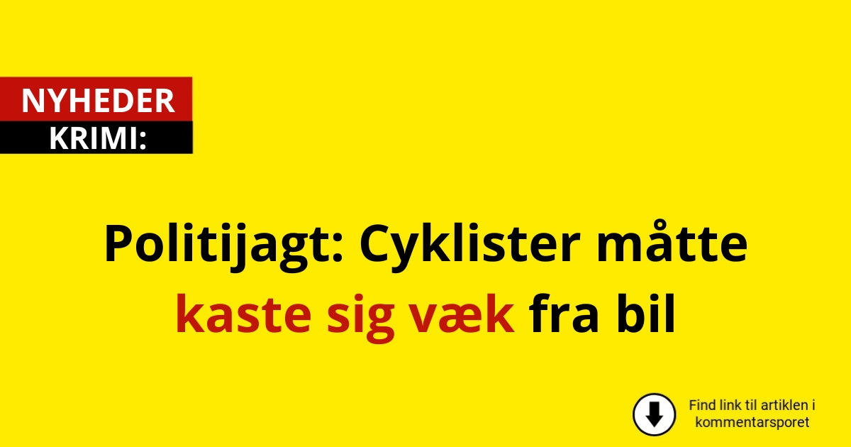 Politijagt: Cyklister måtte kaste sig væk fra bil
