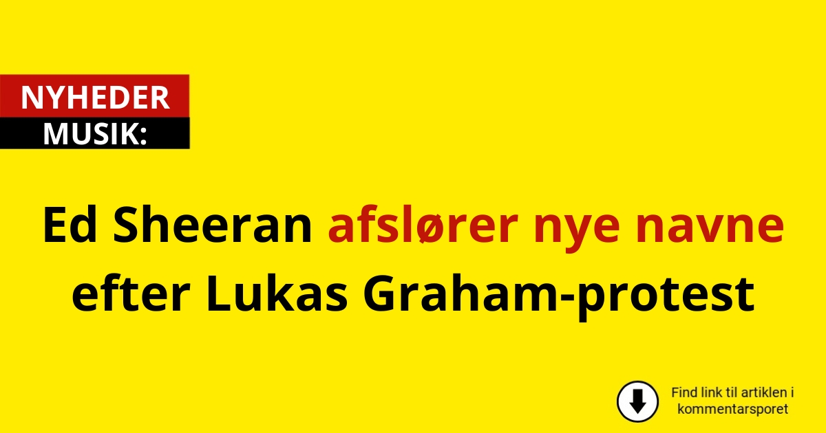 Ed Sheeran afslører nye navne efter Lukas Graham-protest