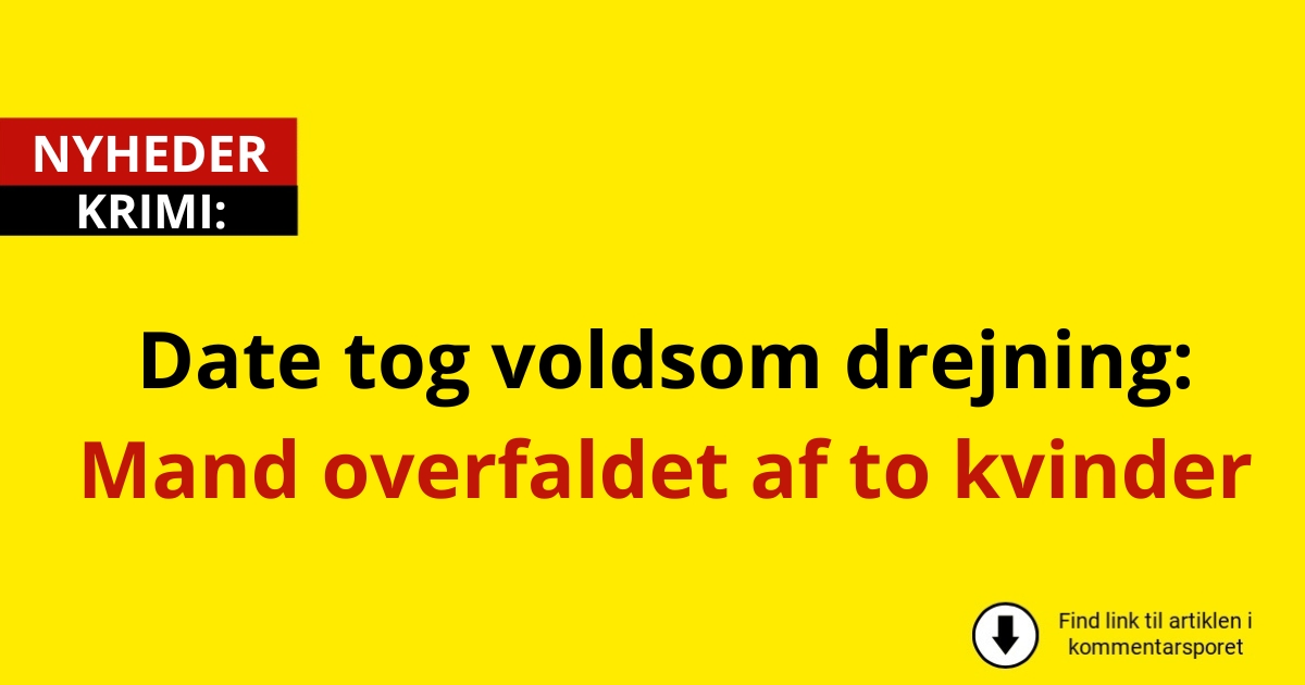 Date tog voldsom drejning: Mand overfaldet af to kvinder