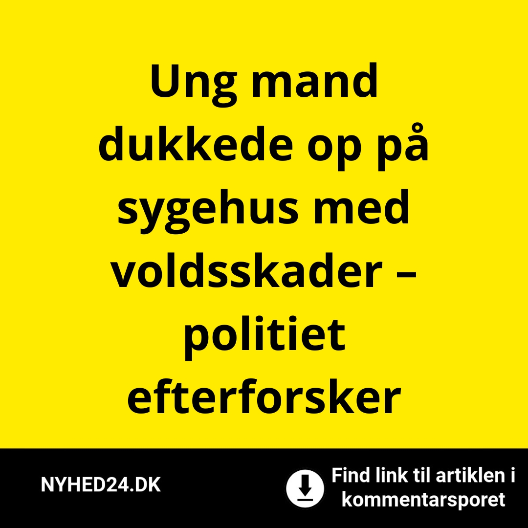 Ung mand dukkede op på sygehus med voldsskader – politiet efterforsker