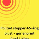 Politiet stopper 46-årig bilist – gør enormt fund i bilen